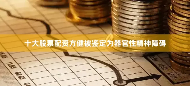 十大股票配资方健被鉴定为器官性精神障碍