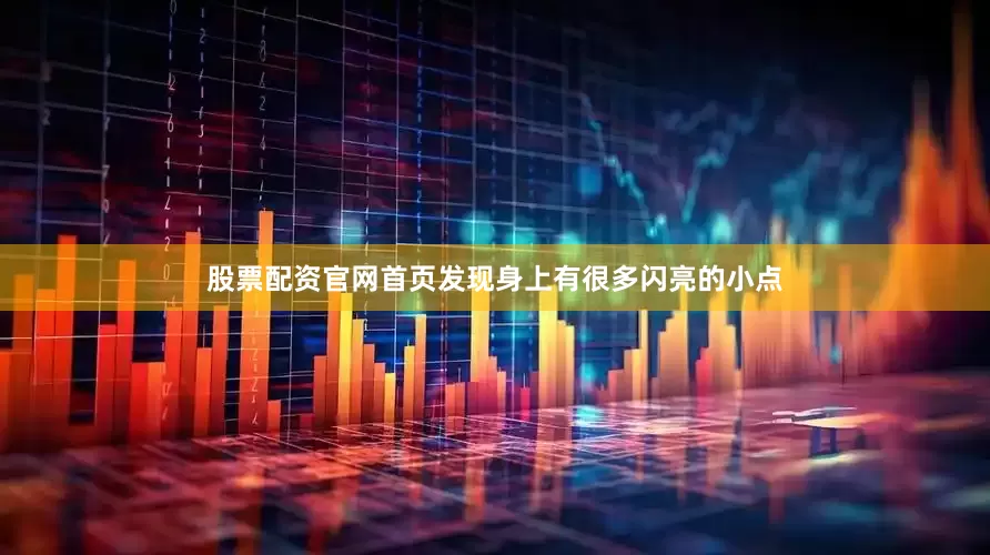 股票配资官网首页发现身上有很多闪亮的小点